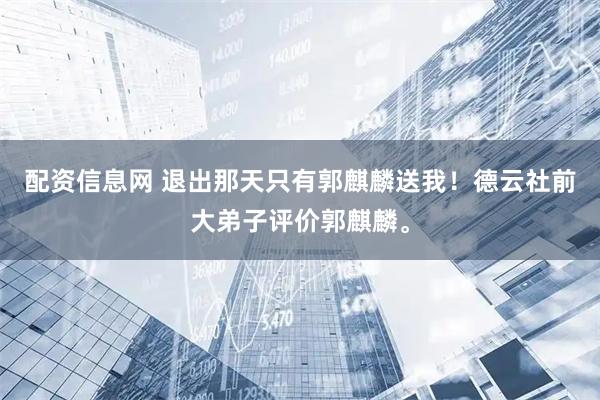 配资信息网 退出那天只有郭麒麟送我！德云社前大弟子评价郭麒麟。