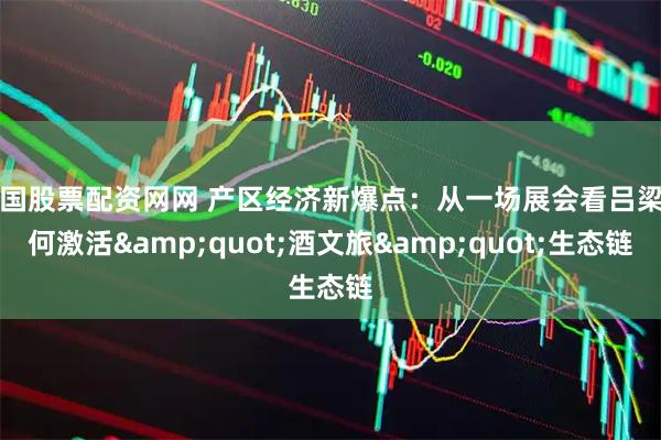 中国股票配资网网 产区经济新爆点：从一场展会看吕梁如何激活&quot;酒文旅&quot;生态链