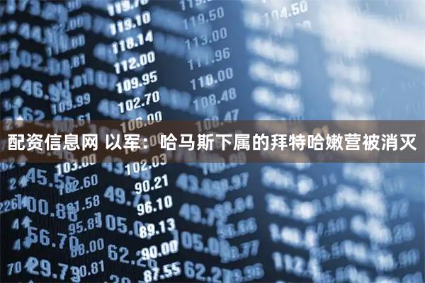 配资信息网 以军：哈马斯下属的拜特哈嫩营被消灭