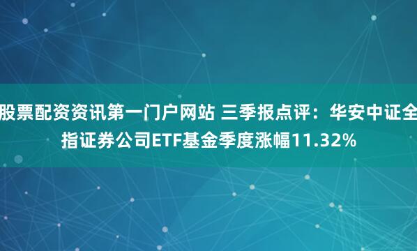 股票配资资讯第一门户网站 三季报点评：华安中证全指证券公司ETF基金季度涨幅11.32%