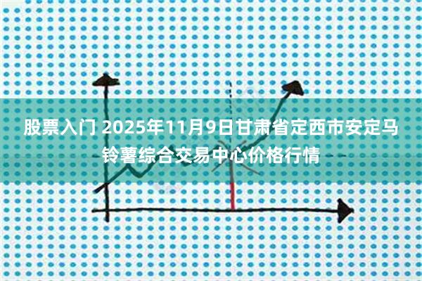 股票入门 2025年11月9日甘肃省定西市安定马铃薯综合交易中心价格行情